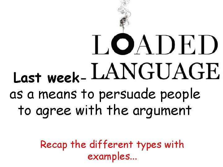 Last week- loaded language as a means to persuade people to agree with the Last week- loaded language as a means to persuade people to agree with the