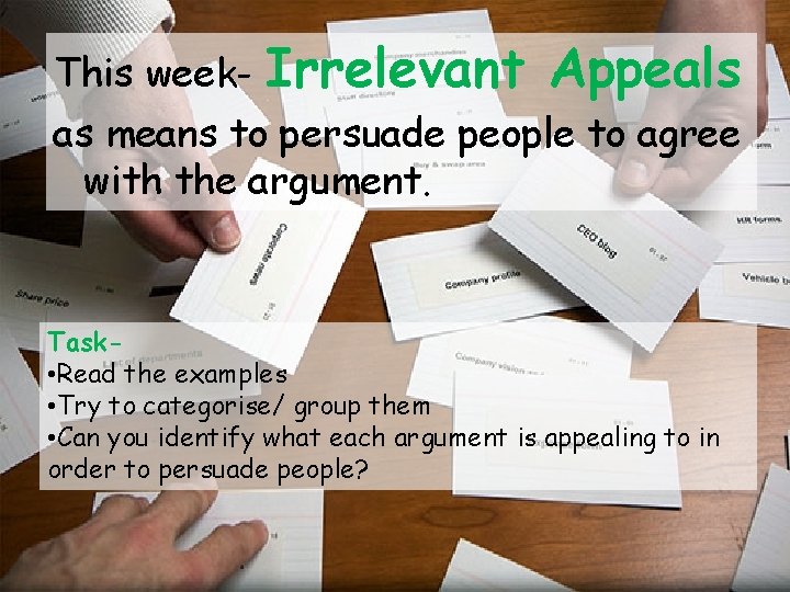 This week- Irrelevant Appeals as means to persuade people to agree with the argument. This week- Irrelevant Appeals as means to persuade people to agree with the argument.