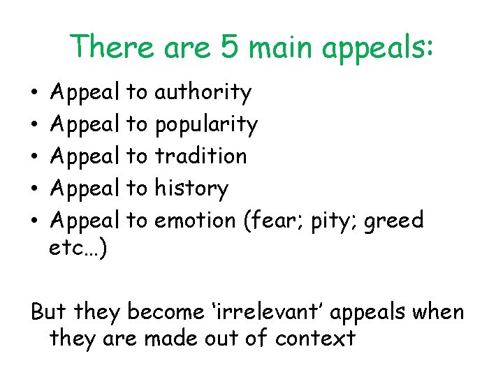 There are 5 main appeals: • • • Appeal to authority Appeal to popularity There are 5 main appeals: • • • Appeal to authority Appeal to popularity