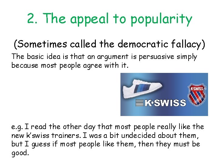 2. The appeal to popularity (Sometimes called the democratic fallacy) The basic idea is 2. The appeal to popularity (Sometimes called the democratic fallacy) The basic idea is