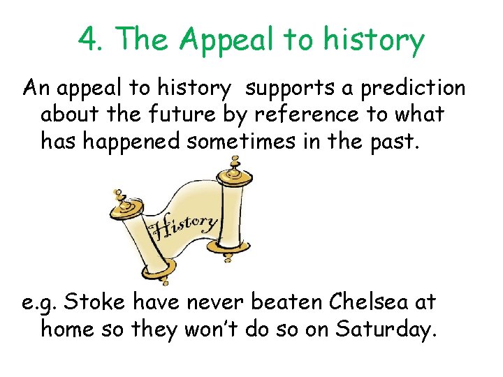 4. The Appeal to history An appeal to history supports a prediction about the 4. The Appeal to history An appeal to history supports a prediction about the