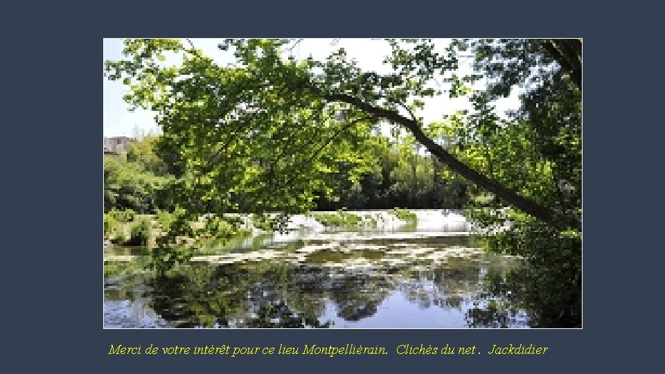 Merci de votre intérêt pour ce lieu Montpelliérain. Clichés du net. Jackdidier 