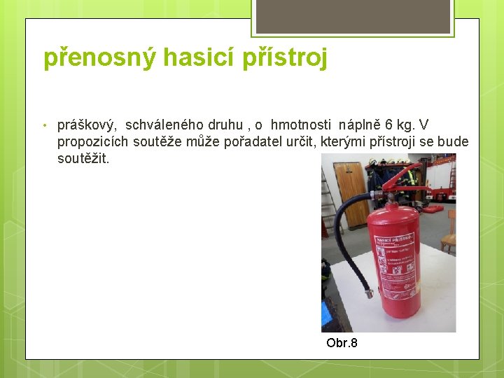 přenosný hasicí přístroj • práškový, schváleného druhu , o hmotnosti náplně 6 kg. V