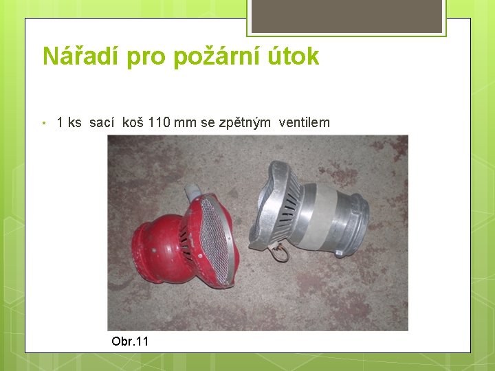 Nářadí pro požární útok • 1 ks sací koš 110 mm se zpětným ventilem