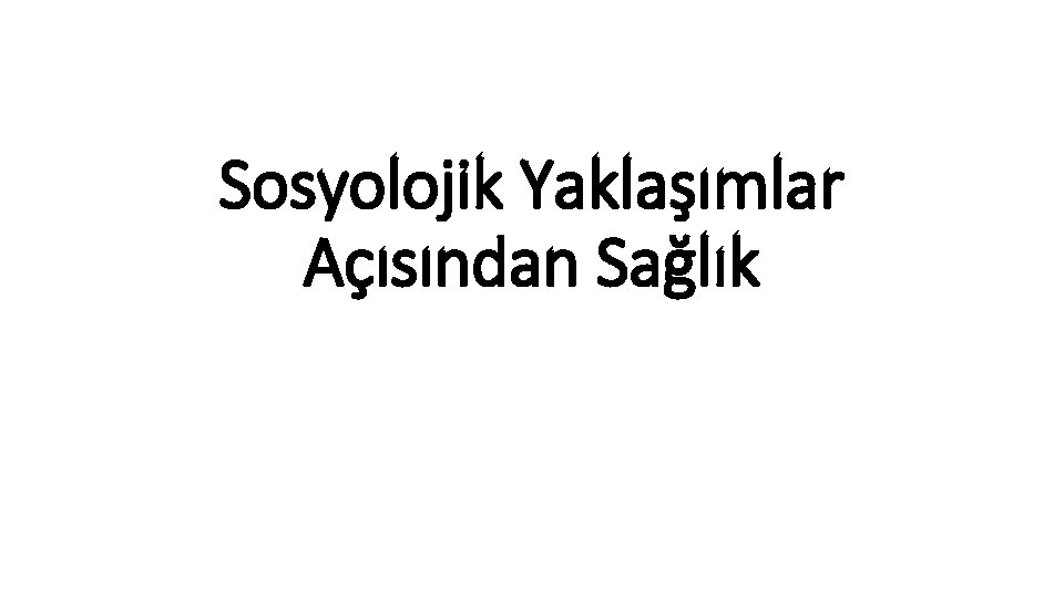 Sosyolojik Yaklaşımlar Açısından Sağlık 