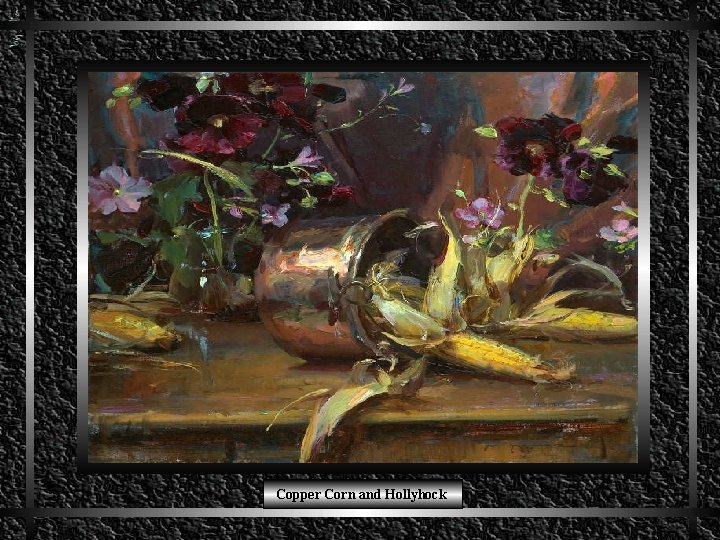 Copper Corn and Hollyhock 