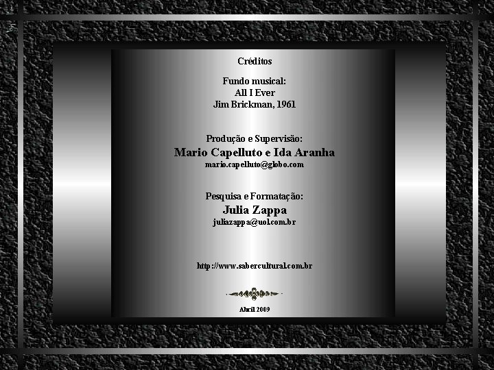 Créditos Fundo musical: All I Ever Jim Brickman, 1961 Produção e Supervisão: Mario Capelluto