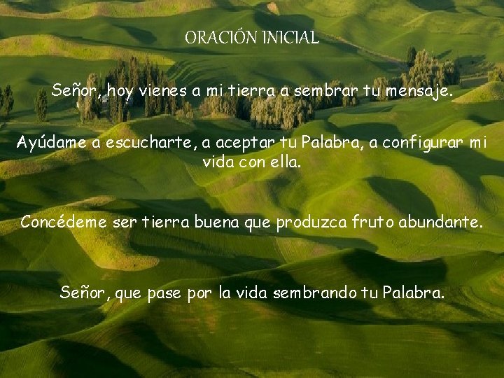 ORACIÓN INICIAL Señor, hoy vienes a mi tierra a sembrar tu mensaje. Ayúdame a