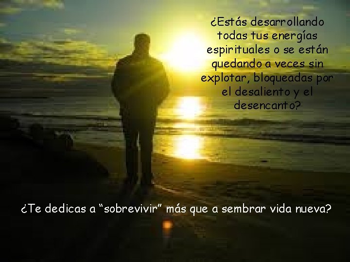 ¿Estás desarrollando todas tus energías espirituales o se están quedando a veces sin explotar,