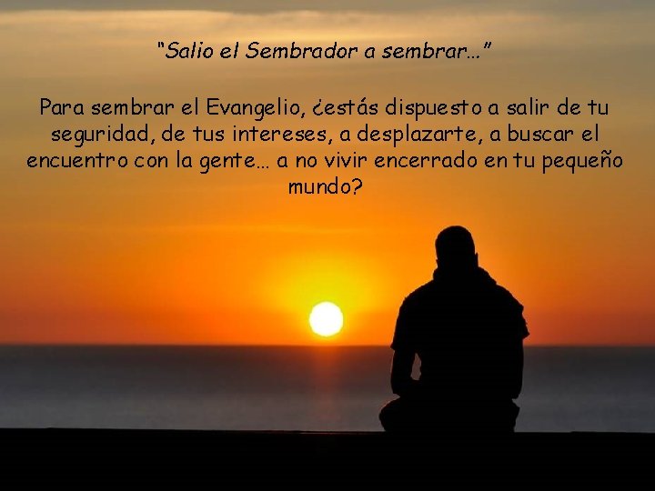 “Salio el Sembrador a sembrar…” Para sembrar el Evangelio, ¿estás dispuesto a salir de