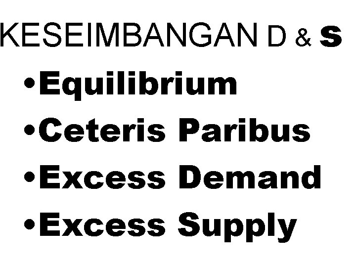 KESEIMBANGAN D & s • Equilibrium • Ceteris Paribus • Excess Demand • Excess