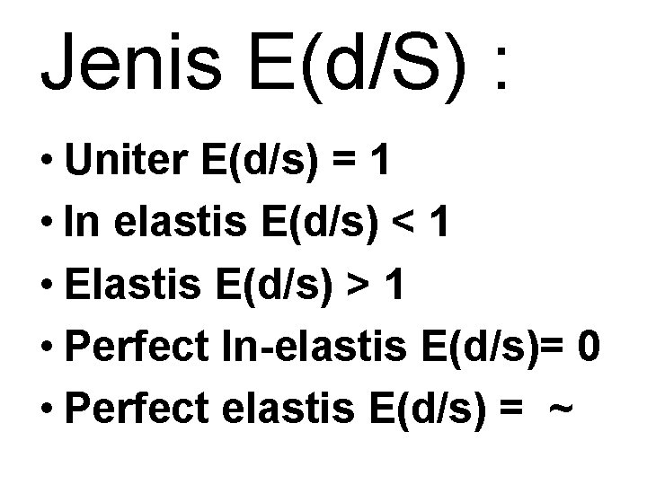 Jenis E(d/S) : • Uniter E(d/s) = 1 • In elastis E(d/s) < 1