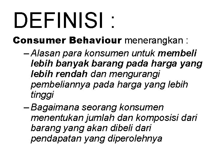 DEFINISI : Consumer Behaviour menerangkan : – Alasan para konsumen untuk membeli lebih banyak