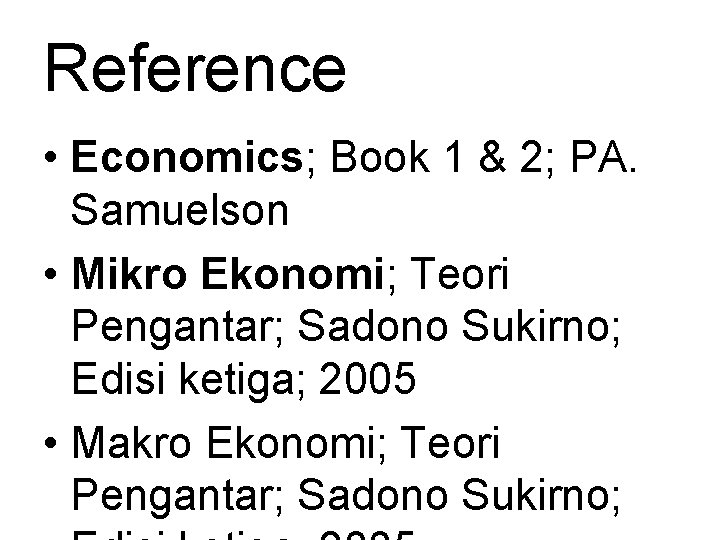 Reference • Economics; Book 1 & 2; PA. Samuelson • Mikro Ekonomi; Teori Pengantar;