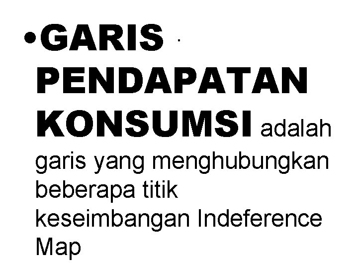  • GARIS PENDAPATAN KONSUMSI adalah. garis yang menghubungkan beberapa titik keseimbangan Indeference Map