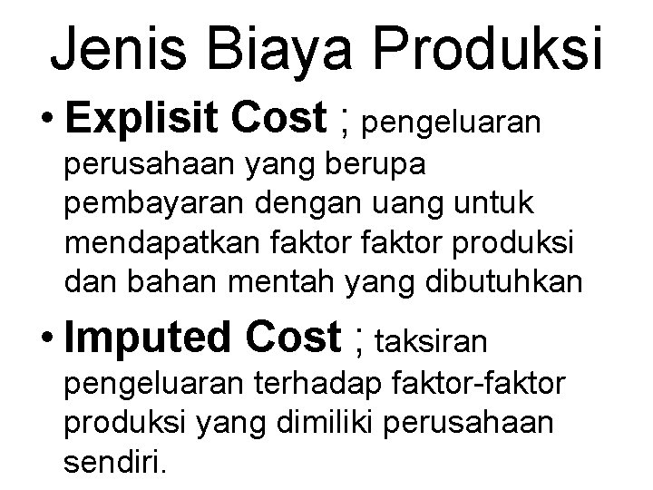 Jenis Biaya Produksi • Explisit Cost ; pengeluaran perusahaan yang berupa pembayaran dengan uang