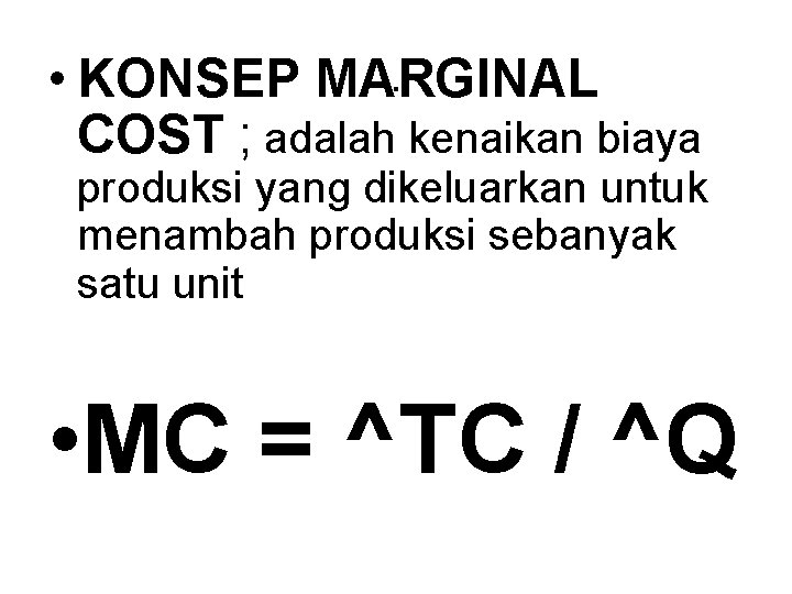 . • KONSEP MARGINAL COST ; adalah kenaikan biaya produksi yang dikeluarkan untuk menambah