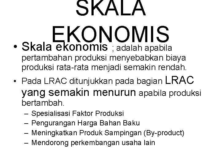 SKALA EKONOMIS • Skala ekonomis ; adalah apabila pertambahan produksi menyebabkan biaya produksi rata-rata
