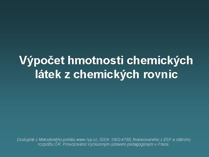 Výpočet hmotnosti chemických látek z chemických rovnic Dostupné z Metodického portálu www. rvp. cz,