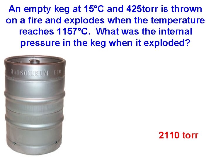 An empty keg at 15°C and 425 torr is thrown on a fire and