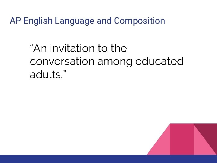 AP English Language and Composition “An invitation to the conversation among educated adults. ”