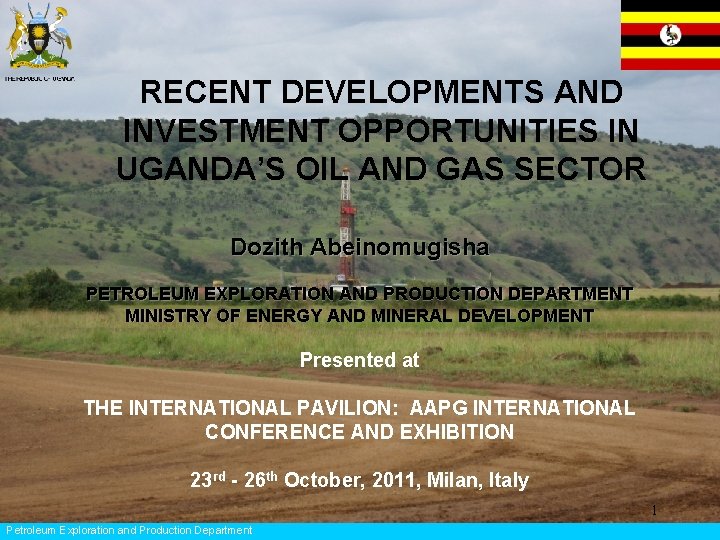 RECENT DEVELOPMENTS AND INVESTMENT OPPORTUNITIES IN UGANDA’S OIL AND GAS SECTOR Dozith Abeinomugisha PETROLEUM