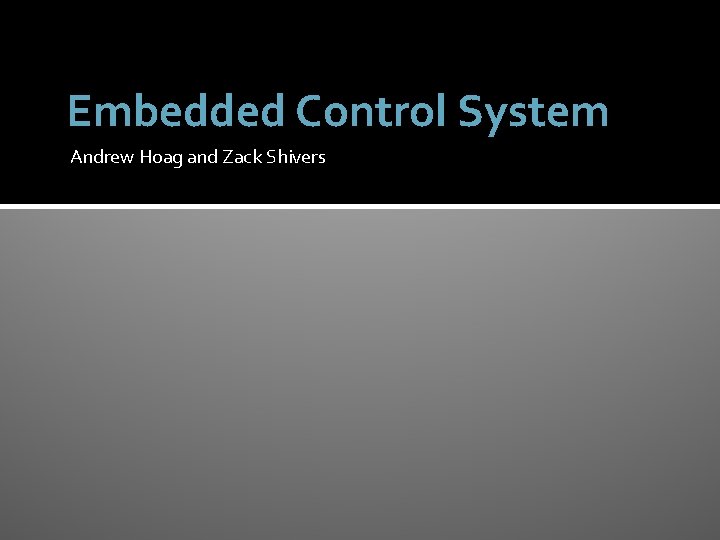 Embedded Control System Andrew Hoag and Zack Shivers 