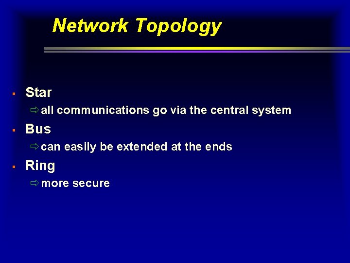 Network Topology § Star ðall communications go via the central system § Bus ðcan