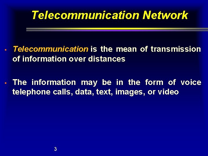 Telecommunication Network § § Telecommunication is the mean of transmission of information over distances