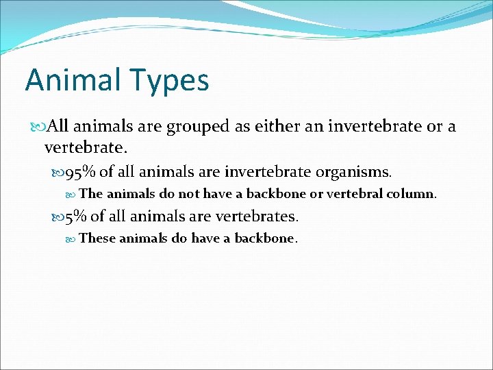 Animal Types All animals are grouped as either an invertebrate or a vertebrate. 95%