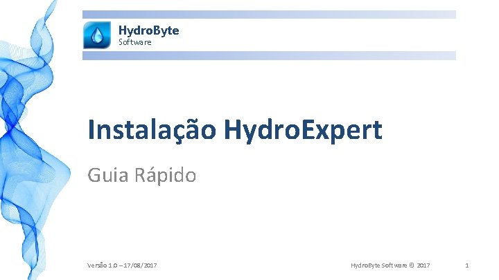 Hydro. Byte Software Instalação Hydro. Expert Guia Rápido Versão 1. 0 – 17/08/2017 Hydro.