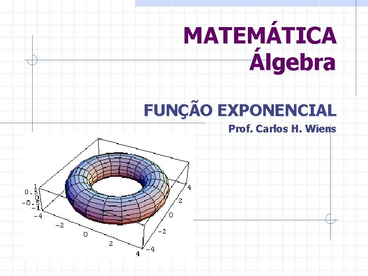 MATEMÁTICA Álgebra FUNÇÃO EXPONENCIAL Prof. Carlos H. Wiens 