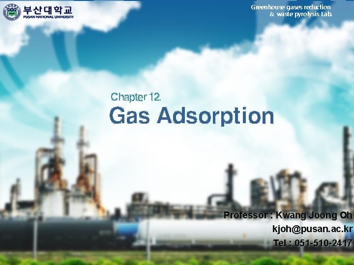 Greenhouse gases reduction & waste pyrolysis Lab. Chapter 12. Gas Adsorption Professor : Kwang