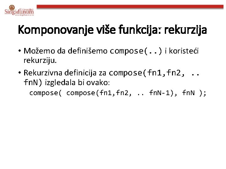 Komponovanje više funkcija: rekurzija • Možemo da definišemo compose(. . ) i koristeći rekurziju.