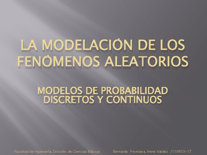 LA MODELACIÓN DE LOS FENÓMENOS ALEATORIOS MODELOS DE PROBABILIDAD DISCRETOS Y CONTINUOS Facultad de