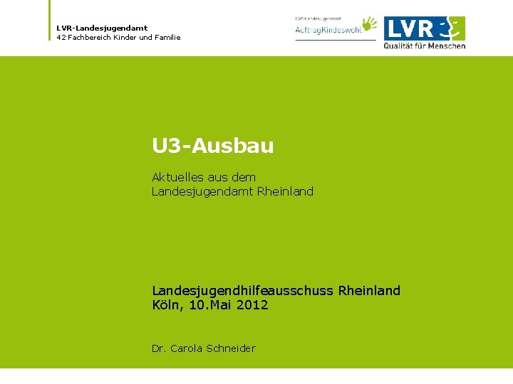 LVR-Landesjugendamt 42 Fachbereich Kinder und Familie U 3 -Ausbau Aktuelles aus dem Landesjugendamt Rheinland