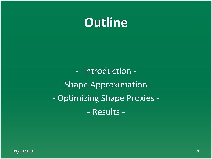 Outline - Introduction - Shape Approximation - Optimizing Shape Proxies - Results - 22/02/2021