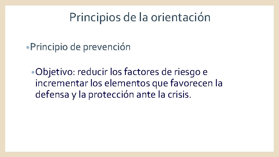 Principios de la orientación • Principio de prevención • Objetivo: reducir los factores de
