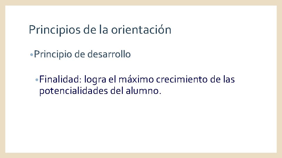 Principios de la orientación • Principio de desarrollo • Finalidad: logra el máximo crecimiento