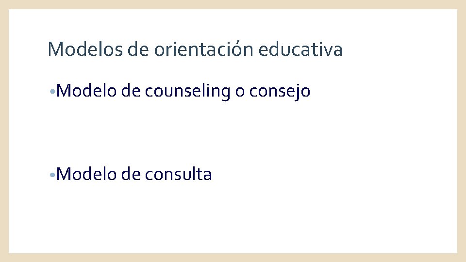 Modelos de orientación educativa • Modelo de counseling o consejo • Modelo de consulta