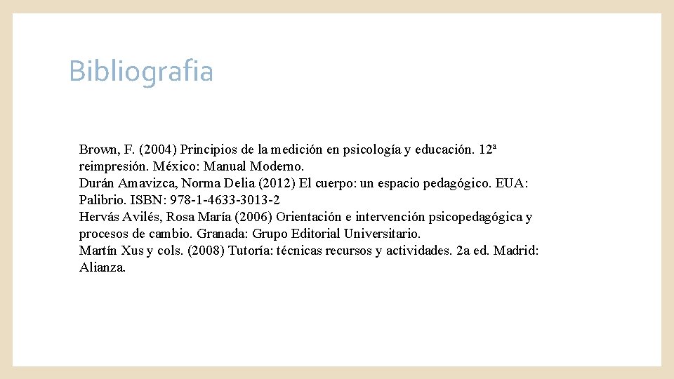 Bibliografia Brown, F. (2004) Principios de la medición en psicología y educación. 12ª reimpresión.