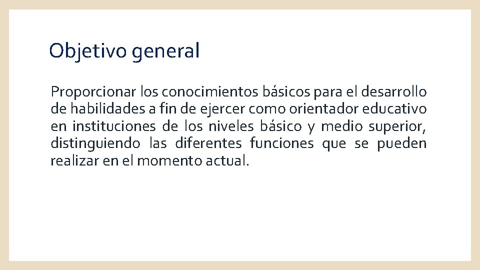 Objetivo general Proporcionar los conocimientos básicos para el desarrollo de habilidades a fin de