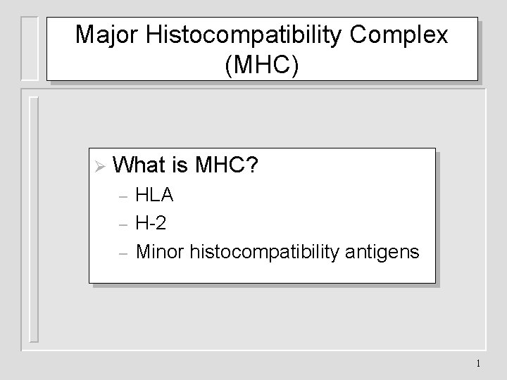 Major Histocompatibility Complex (MHC) Ø What is MHC? – – – HLA H-2 Minor