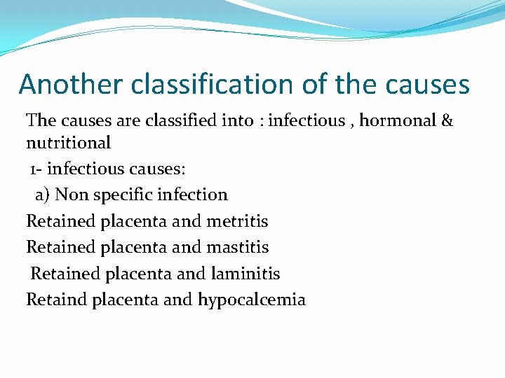Another classification of the causes The causes are classified into : infectious , hormonal