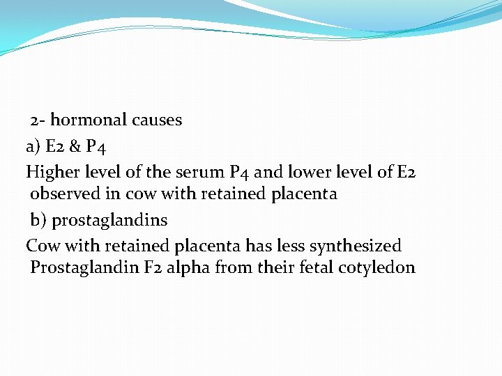 2 - hormonal causes a) E 2 & P 4 Higher level of the