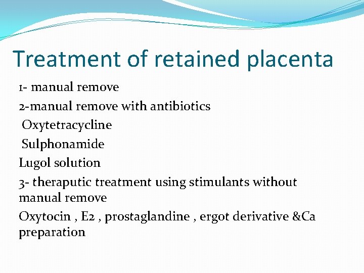 Treatment of retained placenta 1 - manual remove 2 -manual remove with antibiotics Oxytetracycline