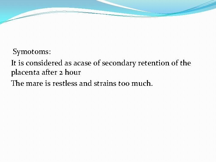 Symotoms: It is considered as acase of secondary retention of the placenta after 2