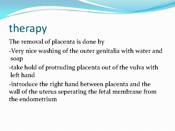 therapy The removal of placenta is done by -Very nice washing of the outer