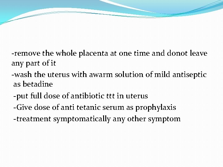 -remove the whole placenta at one time and donot leave any part of it