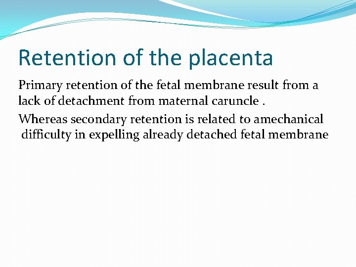 Retention of the placenta Primary retention of the fetal membrane result from a lack